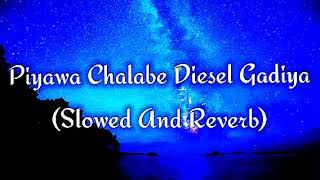 Piyawa Chalabe Diesel Gadiya Slowed And Reverb [upl. by Junette961]